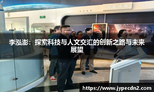 李泓澎:探索科技与人文交汇的创新之路与未来展望